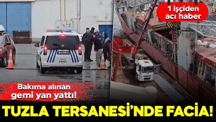 Tuzla Tersanesi’nde facia! Bakıma alınan gemi yan yattı: 1 işçiden acı haber